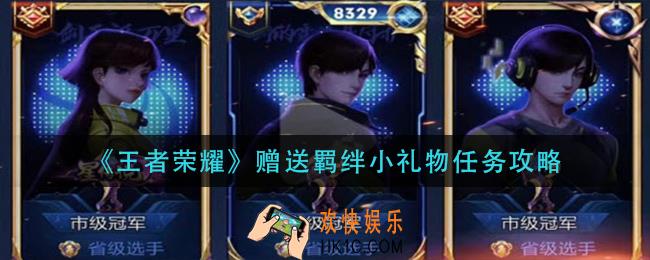 王者荣耀赠送羁绊小礼物任务怎么做_赠送羁绊小礼物任务攻略