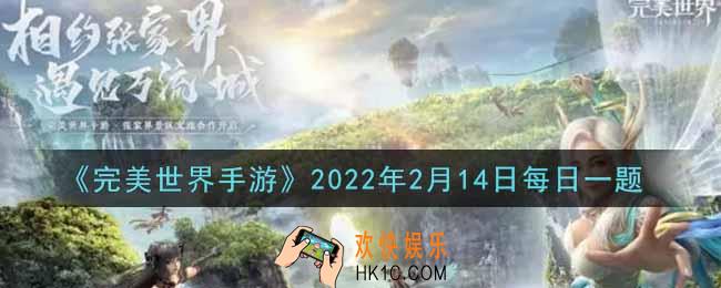完美世界手游2月14日每日一题2022_等级达到多少级才能参与团队幻境