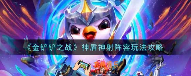 金铲铲之战神盾神射阵容怎么玩_神盾神射阵容玩法攻略