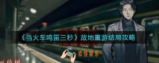 当火车鸣笛三秒故地重游结局怎么触发_故地重游结局攻略