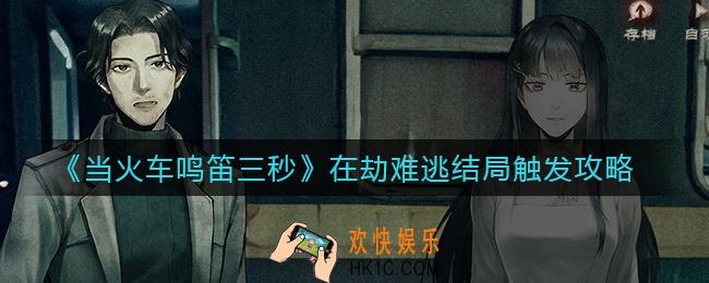 当火车鸣笛三秒在劫难逃结局怎么触发_在劫难逃结局触发攻略