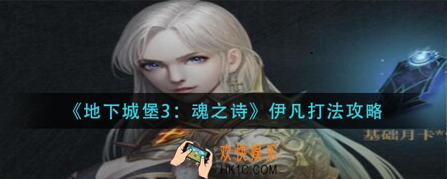 地下城堡3魂之诗伊凡怎么打_伊凡打法攻略