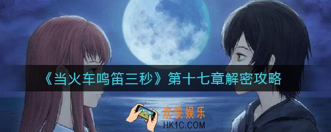 当火车鸣笛三秒第十七章怎么过_第十七章解密攻略