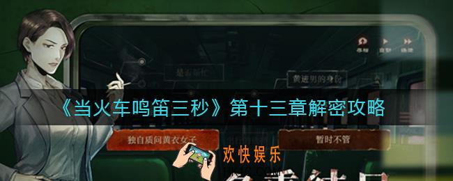 当火车鸣笛三秒第十三章怎么过_第十三章解密攻略