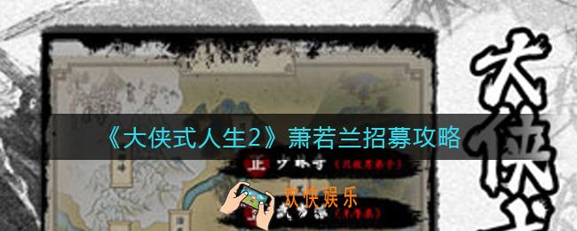 大侠式人生2萧若兰怎么招募_萧若兰招募攻略