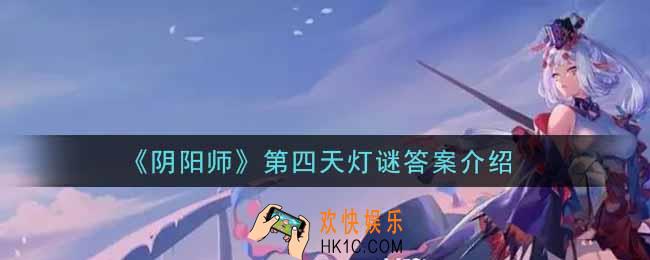 阴阳师第四天灯谜答案是什么_第四天灯谜答案介绍