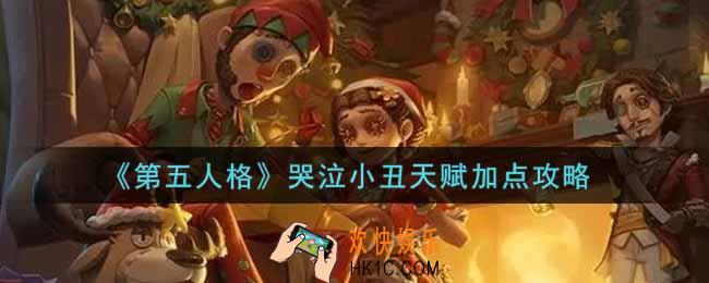 第五人格哭泣小丑天赋怎么加点_哭泣小丑天赋加点攻略