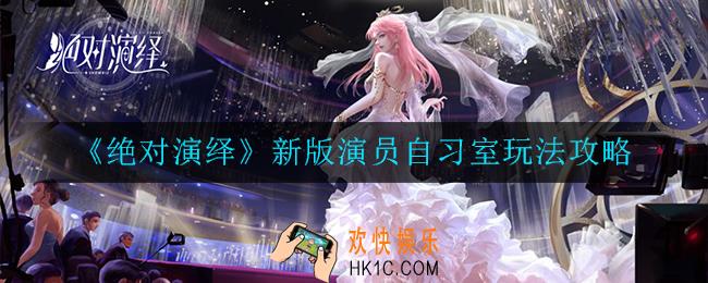 绝对演绎新版演员自习室怎么玩_新版演员自习室玩法攻略