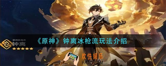 原神钟离冰枪流怎么玩_钟离冰枪流玩法介绍