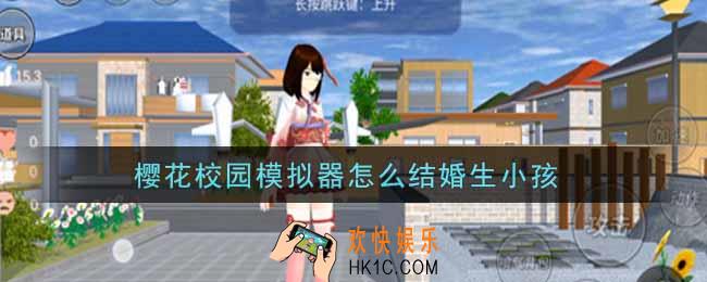 樱花校园模拟器怎么结婚生小孩_结婚生小孩方法介绍