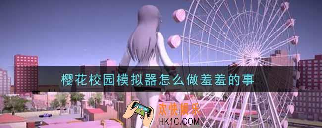 樱花校园模拟器怎么做羞羞的事_做羞羞的事方法介绍