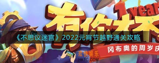 不思议迷宫元宵节越野2022怎么过_元宵节越野通关攻略2022