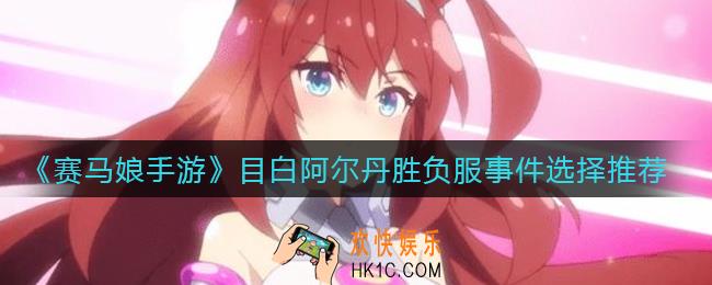 赛马娘手游目白阿尔丹胜负服事件怎么选择_目白阿尔丹胜负服事件选择推荐