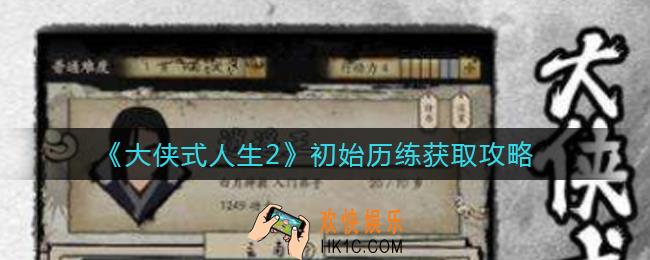 大侠式人生2初始历练怎么获取_初始历练获取攻略