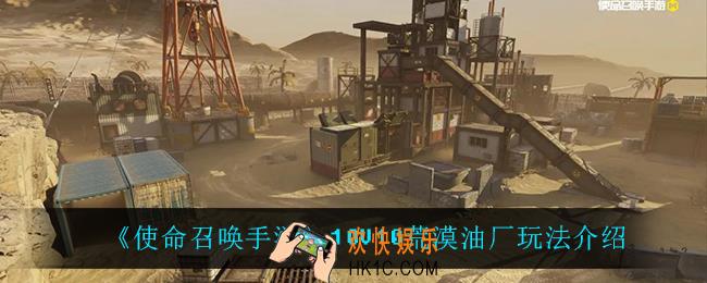 使命召唤手游10V10荒漠油厂怎么玩_10V10荒漠油厂玩法介绍