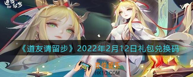 道友请留步2月12日礼包兑换码是什么_礼包码在哪领取最新2022