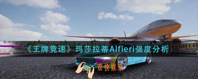 王牌竞速玛莎拉蒂Alfieri怎么样_玛莎拉蒂Alfieri强度分析