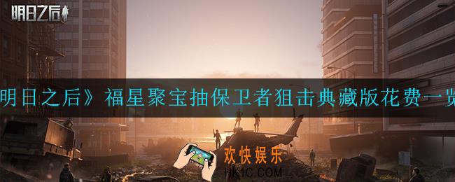 明日之后福星聚宝多少钱抽到保卫者狙击典藏版_福星聚宝抽保卫者狙击典藏版花费一览