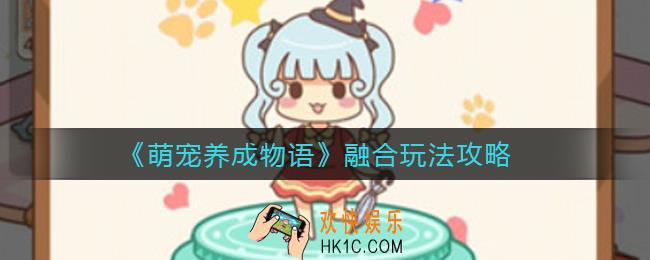 萌宠养成物语融合怎么玩_融合玩法攻略