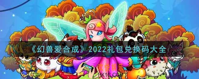 幻兽爱合成最新礼包兑换码有哪些2022_礼包码领取