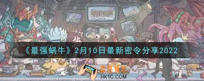 最强蜗牛2月10日最新密令是什么2022_2月10日最新密令领取