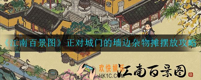 江南百景图正对城门的墙边杂物摊怎么摆放_正对城门的墙边杂物摊摆放攻略