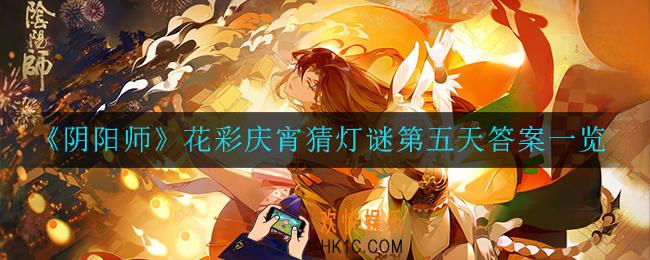 阴阳师花彩庆宵猜灯谜第五天答案是什么_花彩庆宵猜灯谜第五天答案一览