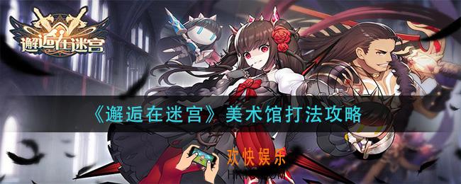 邂逅在迷宫美术馆怎么打_美术馆打法攻略