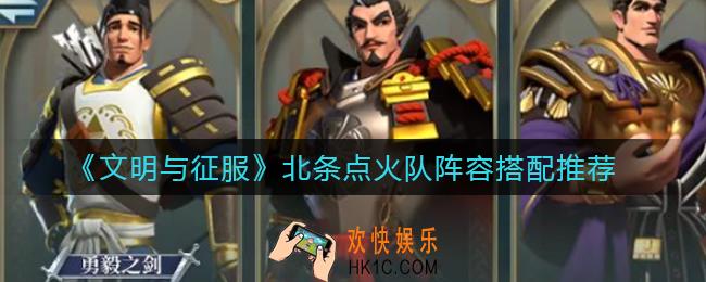 文明与征服北条点火队阵容怎么搭配_北条点火队阵容搭配推荐
