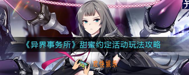 异界事务所甜蜜约定活动怎么玩_甜蜜约定活动玩法攻略