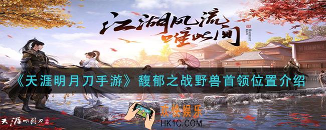天涯明月刀手游野兽首领位置在哪里_馥郁之战野兽首领位置介绍