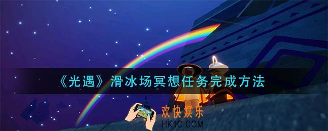 光遇滑冰场冥想任务怎么做_滑冰场冥想任务完成方法