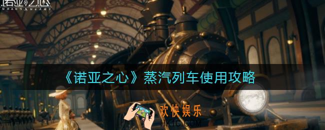诺亚之心蒸汽列车怎么使用_蒸汽列车使用攻略