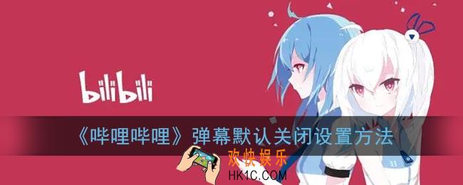 b站弹幕怎么默认关闭_哔哩哔哩弹幕默认关闭设置方法