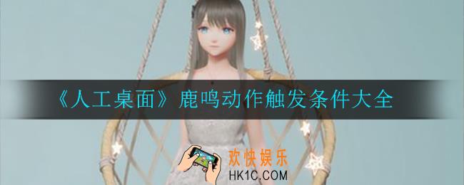 人工桌面鹿鸣动作怎么触发_鹿鸣动作触发条件大全