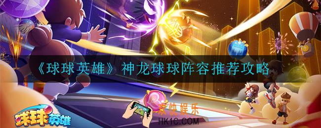 球球英雄神龙球球阵容怎么搭配_神龙球球阵容推荐攻略