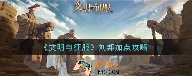 文明与征服刘邦怎么加点_刘邦加点攻略