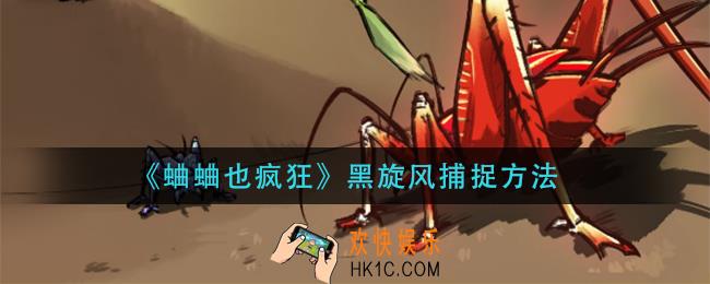 蛐蛐也疯狂黑旋风怎么抓_黑旋风捕捉方法