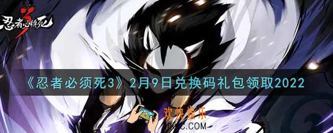 忍者必须死3手游2月9日礼包兑换码在哪领2022_2月9日礼包码是什么