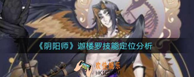 阴阳师迦楼罗技能是什么_迦楼罗技能定位分析
