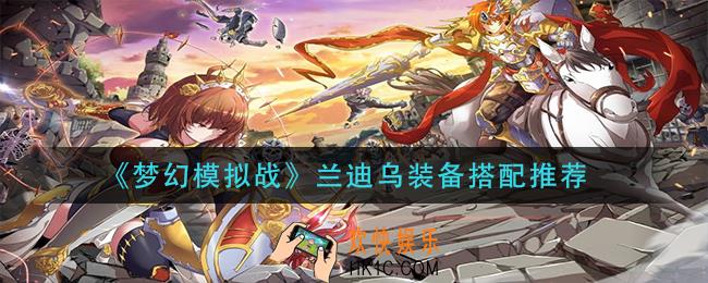 梦幻模拟战兰迪乌斯穿什么装备_兰迪乌斯装备搭配推荐