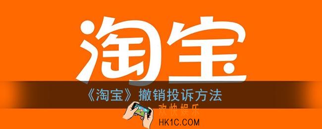 淘宝投诉怎么撤销_淘宝撤销投诉方法