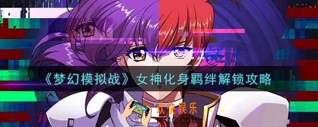 梦幻模拟战女神化身羁绊怎么解锁_女神化身羁绊解锁攻略
