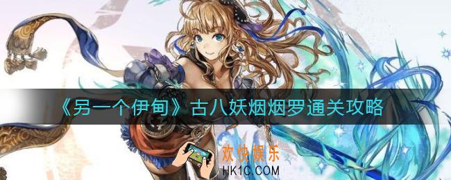 另一个伊甸古八妖烟烟罗怎么过_古八妖烟烟罗通关攻略
