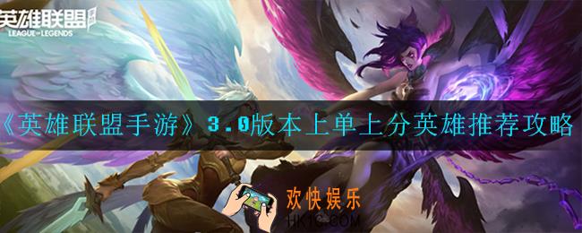 英雄联盟手游3.0版本上单上分英雄有哪些_3.0版本上单上分英雄推荐攻略