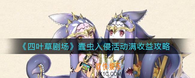 ​四叶草剧场蠹虫入侵活动怎么满收益_​蠹虫入侵活动满收益攻略