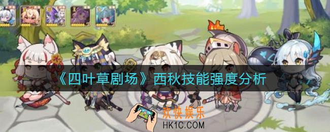 四叶草剧场西秋技能怎么样_西秋技能强度分析