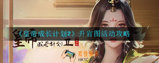 皇帝成长计划2升官图活动怎么玩_升官图活动攻略