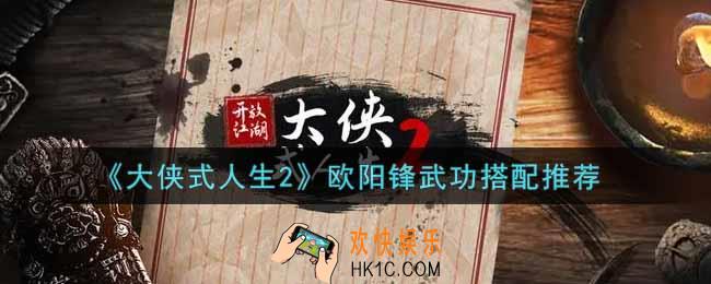 大侠式人生2开放江湖欧阳锋武功怎么搭配_欧阳锋武功搭配推荐