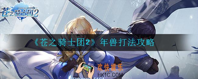 苍之骑士团2年兽怎么打_年兽打法攻略